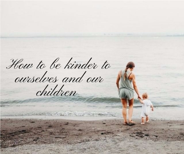 How to be kinder to ourselves and our children